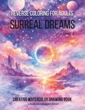 Reverse Coloring for Adults: Surreal Dreams: Vol. 3