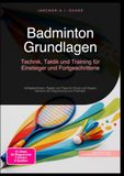 Badminton Grundlagen: Technik, Taktik und Training für Einsteiger und Fortgeschrittene: Schlagtechniken, Regeln und Tipps für Einzel und Doppel. Inklusive der Abgrenzung zum Federball.