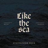Like Stepfather Fred Like the Sea