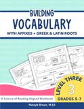 Building Vocabulary with Affixes + Greek and Latin Roots: A Science of Reading Vocabulary Workbook for 5th, 6th, and 7th Grades (Level Three)