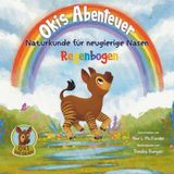 Oki das Okapi: Okis Abenteuer - Naturkunde für neugierige Nasen - Regenbogen - Eine reimende Gute-Nacht-Geschichte für neugierige Kinder: Natur ... und spielerisch lernen - für Kinder 2-5 Jahre