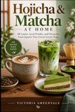 Hojicha Libri GmbH Hojicha & Matcha at Home: 88 Lattes, Iced Drinks, and Desserts from Japan's Two Great Green Teas