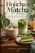 Hojicha Libri GmbH Hojicha & Matcha at Home: 88 Lattes, Iced Drinks, and Desserts from Japan's Two Great Green Teas