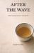 After Cup of Tea After The Wave: Stillness, Meaning, and the Art of Starting Over: 1