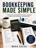 Bookkeeping Made Simple: A Step-by-Step Workbook for Beginners and Small Business Owners