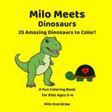 Milo Meets Dinosaurs: 25 Amazing Dinosaurs to Color! A Fun Coloring Book for Kids Ages 3–6