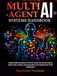 Multi-Agent AI Systems Handbook: Design, Build, and Deploy Production-Ready Autonomous Agents Master RAG, LLMOps, and Responsible AI for Scalable Real-World Applications