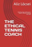 THE ETHICAL TENNIS COACH: Building high-performance players without breaking the child