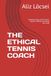 THE ETHICAL TENNIS COACH: Building high-performance players without breaking the child