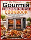 The Gourmia The Ultimate Gourmia French Door Air Fryer Cookbook