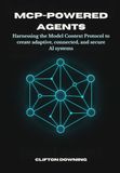 MCP-Powered Agents: Harnessing the Model Context Protocol to Create Adaptive, Connected, and Secure AI Systems