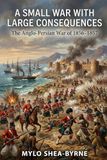 A Small War with Large Consequences: The Anglo-Persian War of 1856–1857