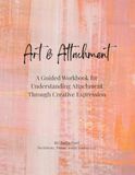 Art & Attachment: A Guided Workbook for Understanding Attachment Through Creative Expression