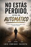 No Estás Perdido, Estás en Automático: Un libro-cuaderno para dejar de repetir tu vida y empezar a decidirla.