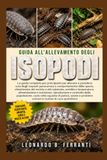 GUIDA ALL’ALLEVAMENTO DEGLI ISOPODI: La guida completa per principianti per allevare e prendersi cura degli isopodi: panoramica e comportamento.....di cura quotidiana