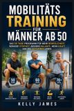 Mobilitätstraining Mobility Training for Men Over 50: The 28-Day Program for More Mobility, Less Stiffness, Better Balance, More Strength, and a More Active Life
