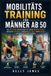Mobilitätstraining Mobility Training for Men Over 50: The 28-Day Program for More Mobility, Less Stiffness, Better Balance, More Strength, and a More Active Life
