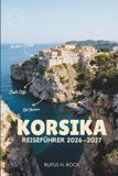 Korsika REISEFÜHRER 2026–2027