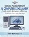 IL COMPUTER SENZA ANSIA: MANUALE ILLUSTRATO PER PRINCIPIANTI