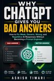 WHY CHATGPT: How to Fix Weak, Generic, Wrong, and Repetitive AI Responses Without Becoming a Prompt Engineer