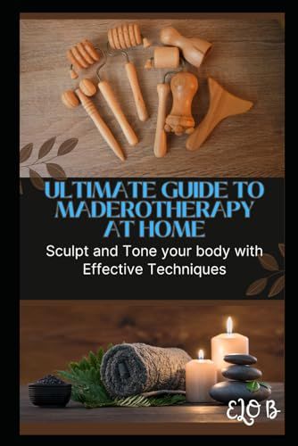 ULTIMATE GUIDE TO MADEROTHERAPY AT HOME: Sculpt and Tone your body with Effective Techniques