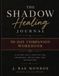 The Shadow Healing Journal: 30-Day Companion Workbook: A Guided Daily Practice for Awareness, Reflection, and Integration
