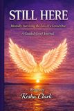 Still Here: Mentally Surviving the Loss of a Loved One: Guided Grief Journal for Healing, Reflection, and Emotional Recovery