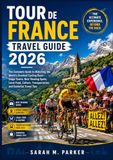 Tour de France Tour de France Travel Guide 2026: The Complete Guide to Watching the World's Greatest Cycling Race—Stage Towns, Best Viewing Spots, Local Food, Culture, Transportation, and Essential Travel Tips