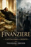 Il Finanziere ~ Capitalismo e Credito: Romanzo sulla speculazione reale, tra investimenti, crisi, denaro, rischio e dinamiche di mercato