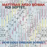 How Matthias Akeo Nowak, Koi Septet - How Does Origami Sound? (CD)
