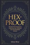 Hex-Proof: Protection Magick and Spiritual Self-Defense For The Modern Witch