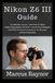 Nikon Z6 III Guide: Du débutant au pro : maîtrisez la vidéo cinématographique 6K RAW, l'autofocus intelligent et les flux de travail avancés en studio pour créateurs hybrides.