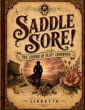 Saddle Sore! The Legend of Flint Ironwood: COMPLETE LIBRETTO Rehearsal Edition