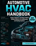 AUTOMOTIVE HVAC HANDBOOK: Design, Diagnose, and Repair Vehicle Climate Control, Air Conditioning, and Heating Systems