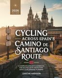 CYCLING ACROSS SPAIN’S CAMINO DE SANTIAGO ROUTE: A COMPLETE CYCLIST’S HANDBOOK FOR ROUTES, GEAR, NAVIGATION, SAFETY & PILGRIMAGE PLANNING