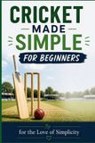 For the Love of Simplicity For Cricket Made Simple For Beginners Paperback