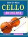 HOW TO PLAY CELLO IN ONE DAY: The Easy Beginner Method for Learning Notes, Bow Control, Hand Position, and Beautiful Beginner Songs