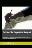 Part One: The Carpenter's Blueprint: “Build a life of precision, purpose, and spiritual integrity using the ultimate manual”