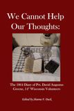 We Cannot Help Our Thoughts: The 1864 Diary of Pvt. David Augustus Greene, 14th Wisconsin Volunteers