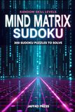 Mind Matrix Sudoku: 300 Brain-Boosting Sudoku Challenges Designed to Strengthen Logic, Enhance Focus, and Unlock Your Mental Potential