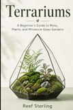 Terrariums: A Beginner’s Guide to Moss, Plants, and Miniature Glass Gardens