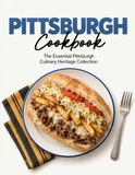 Pittsburgh Pittsburgh Cookbook: The Essential Pittsburgh Culinary Heritage Collection