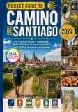 Pocket guide to Camino de Santiago: The Practical Pilgrim’s Handbook to Routes, Distances, Stages, Accommodation, Food, Packing, Navigation, and Santiago