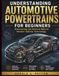 Understanding Automotive Powertrains for Beginners: Discovering the Science Behind Modern Vehicle Technology