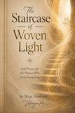 THE STAIRCASE OF WOVEN LIGHT: Soul Essay for the Woman Who Feels Everything