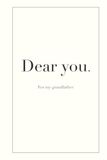 Dear You For my grandfather: A guided memory book to fill in for your grandfather, about memories, love, and everything he means to you.