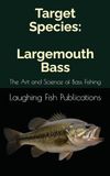 Target Species: Largemouth Bass: Mastering the Art and Science of Bass Fishing