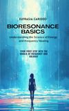 Bioresonance Basics: Understanding the Science of Energy and Frequency Healing