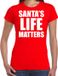 Bellatio Decorations Santas life matters Kerstshirt / Kerst t-shirt rood voor dames - Kerstkleding / Christmas outfit XS