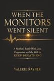 When The Monitors Went Silent: A Mother's Battle With Loss, Depression and the Will to Keep Breathing